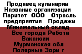 Продавец кулинарии › Название организации ­ Паритет, ООО › Отрасль предприятия ­ Продажи › Минимальный оклад ­ 1 - Все города Работа » Вакансии   . Мурманская обл.,Полярные Зори г.